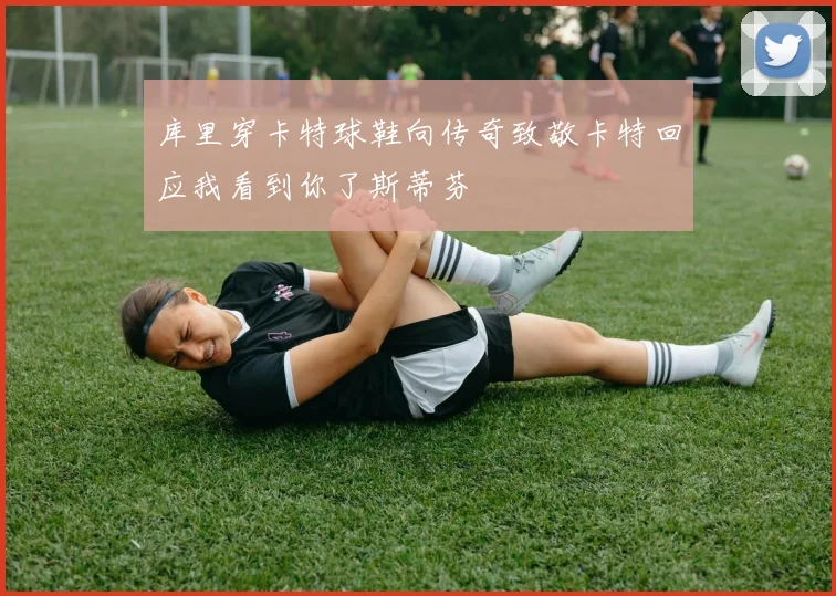 库里穿卡特球鞋向传奇致敬卡特回应我看到你了斯蒂芬