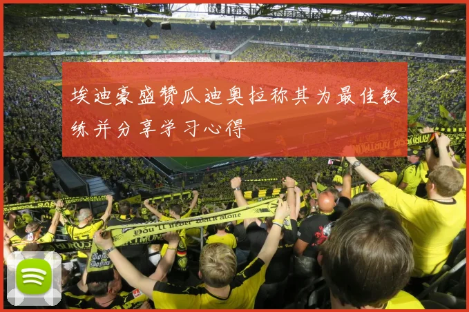 埃迪豪盛赞瓜迪奥拉称其为最佳教练并分享学习心得