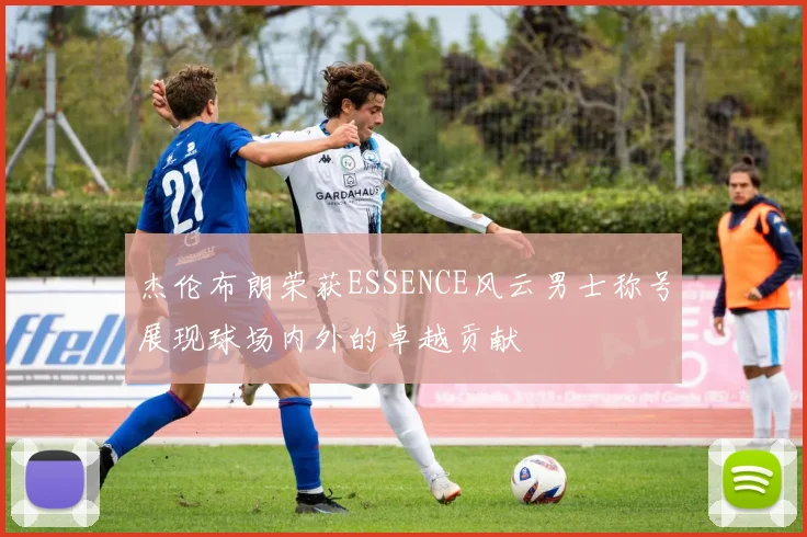 杰伦布朗荣获ESSENCE风云男士称号展现球场内外的卓越贡献