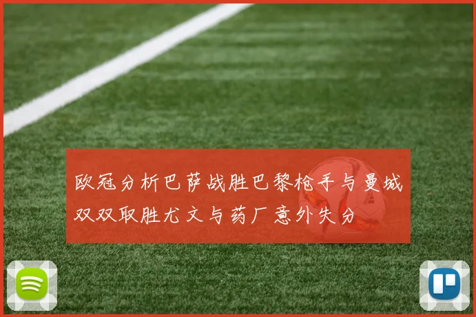 欧冠分析巴萨战胜巴黎枪手与曼城双双取胜尤文与药厂意外失分