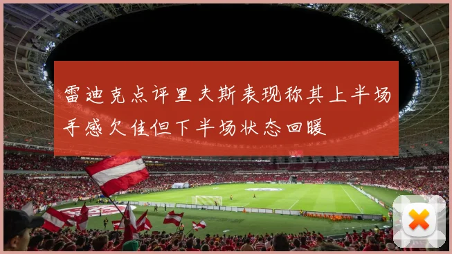 雷迪克点评里夫斯表现称其上半场手感欠佳但下半场状态回暖