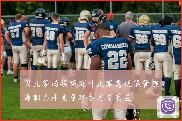 因凡蒂诺强调海外比赛需规范管理遏制无序竞争对各方皆有益
